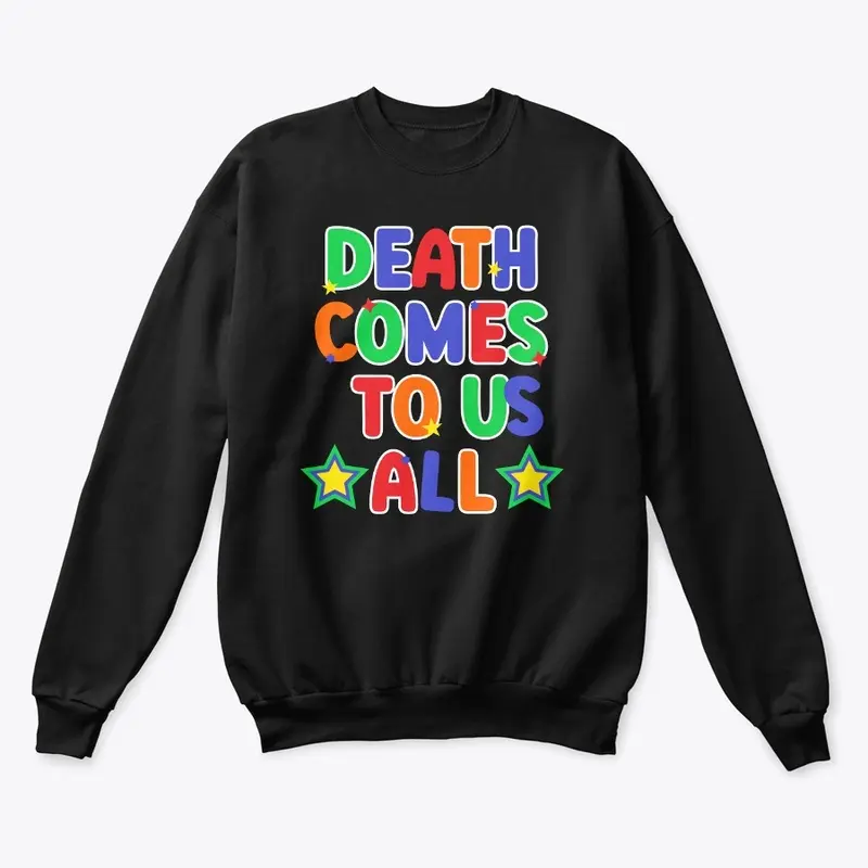 Death Comes To Us All Shirts!