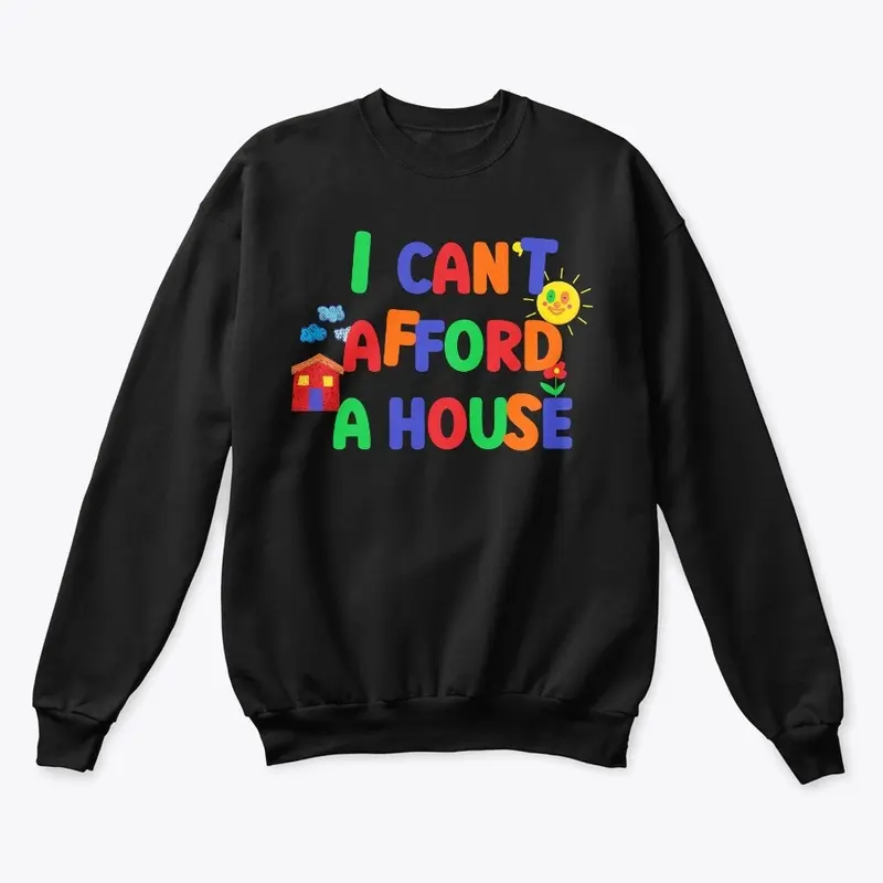 I Can't Afford A House Shirt